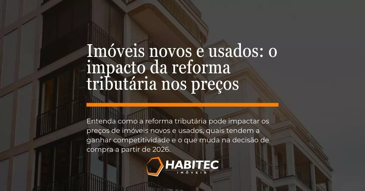 Imóveis novos e usados: o impacto da reforma tributária nos preços